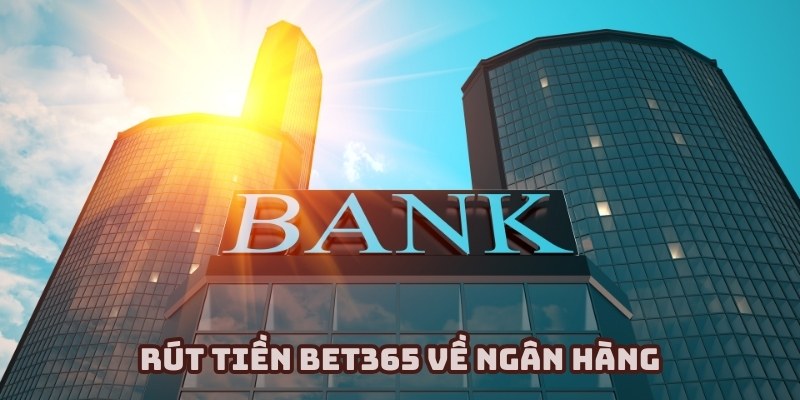 Các phương thức rút tiền BET365 phổ biến và an toàn